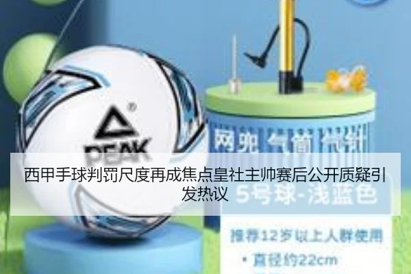 西甲手球判罚尺度再成焦点皇社主帅赛后公开质疑引发热议