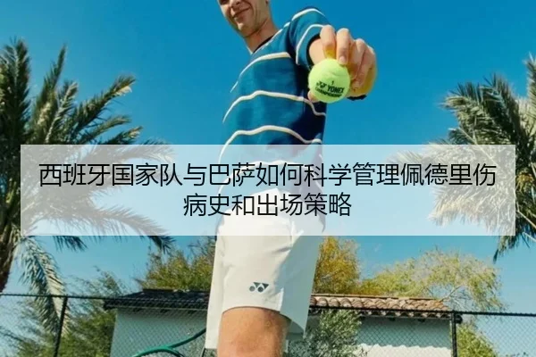 西班牙国家队与巴萨如何科学管理佩德里伤病史和出场策略