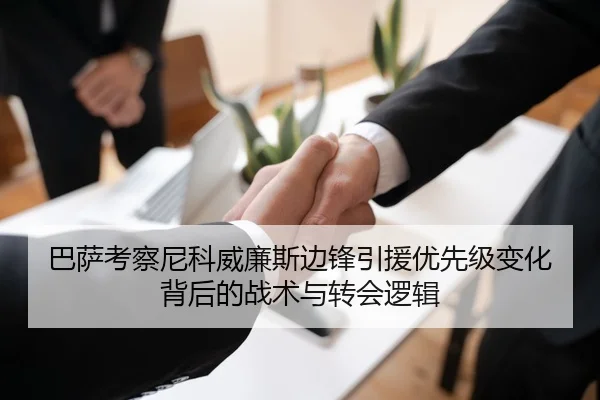 巴萨考察尼科威廉斯边锋引援优先级变化背后的战术与转会逻辑