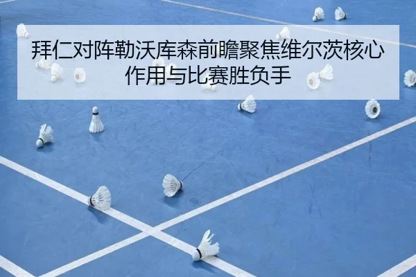 拜仁对阵勒沃库森前瞻聚焦维尔茨核心作用与比赛胜负手