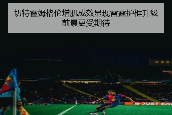 切特霍姆格伦增肌成效显现雷霆护框升级前景更受期待